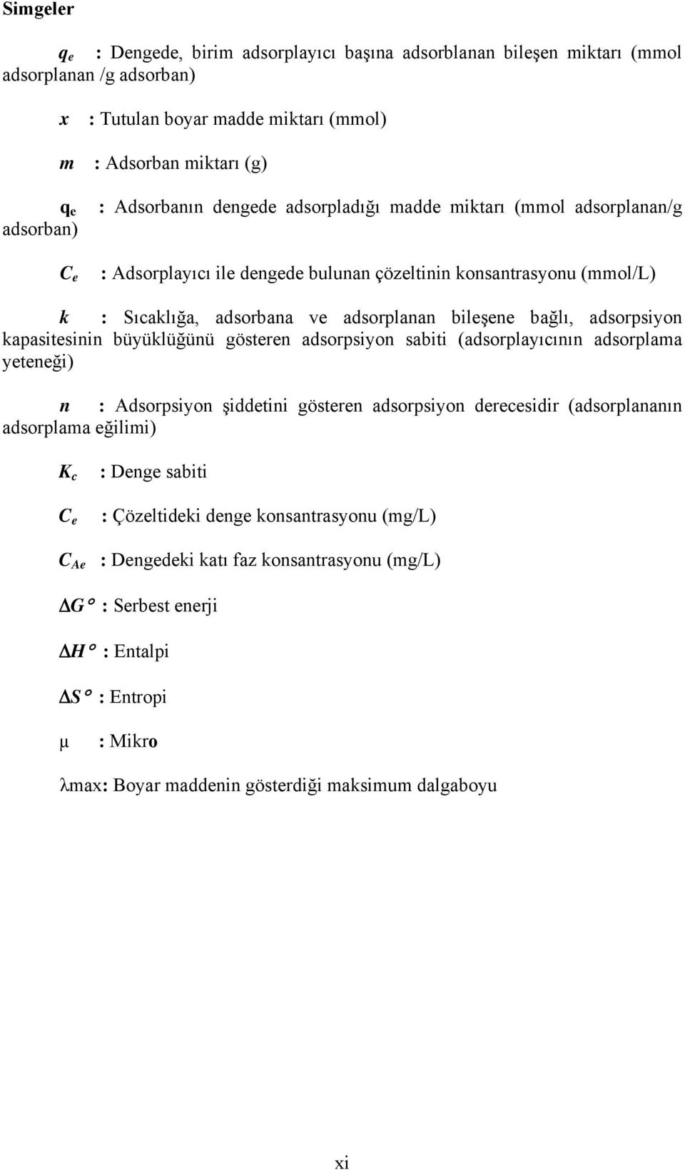 adsorpsiyon kapasitesinin büyüklüğünü gösteren adsorpsiyon sabiti (adsorplayıcının adsorplama yeteneği) n : Adsorpsiyon şiddetini gösteren adsorpsiyon derecesidir (adsorplananın adsorplama eğilimi) K