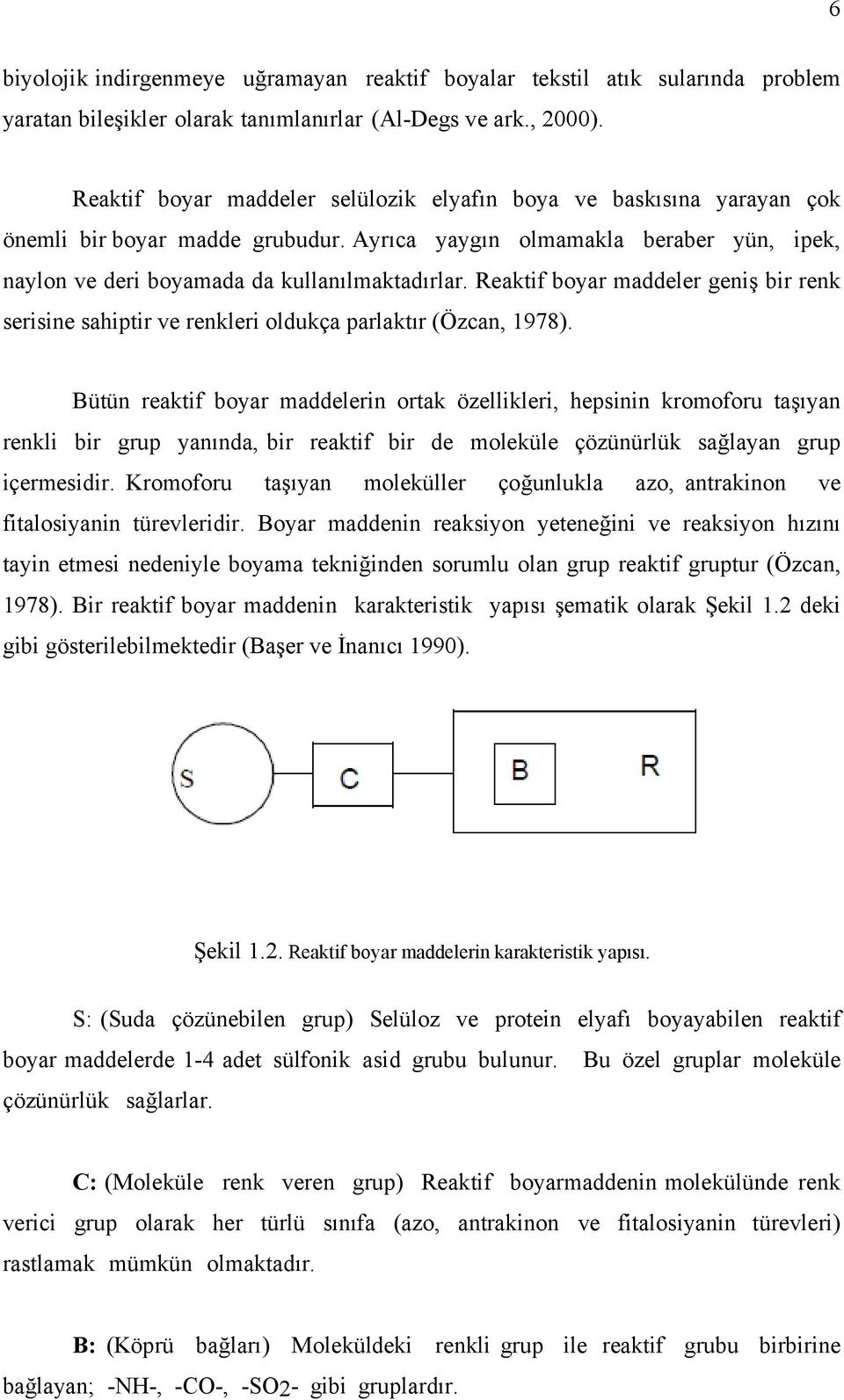 Reaktif boyar maddeler geniş bir renk serisine sahiptir ve renkleri oldukça parlaktır (Özcan, 1978).