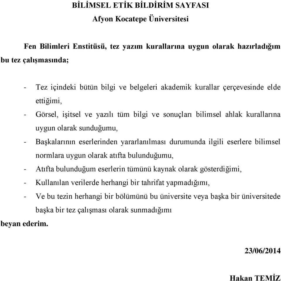 eserlerinden yararlanılması durumunda ilgili eserlere bilimsel normlara uygun olarak atıfta bulunduğumu, - Atıfta bulunduğum eserlerin tümünü kaynak olarak gösterdiğimi, - Kullanılan