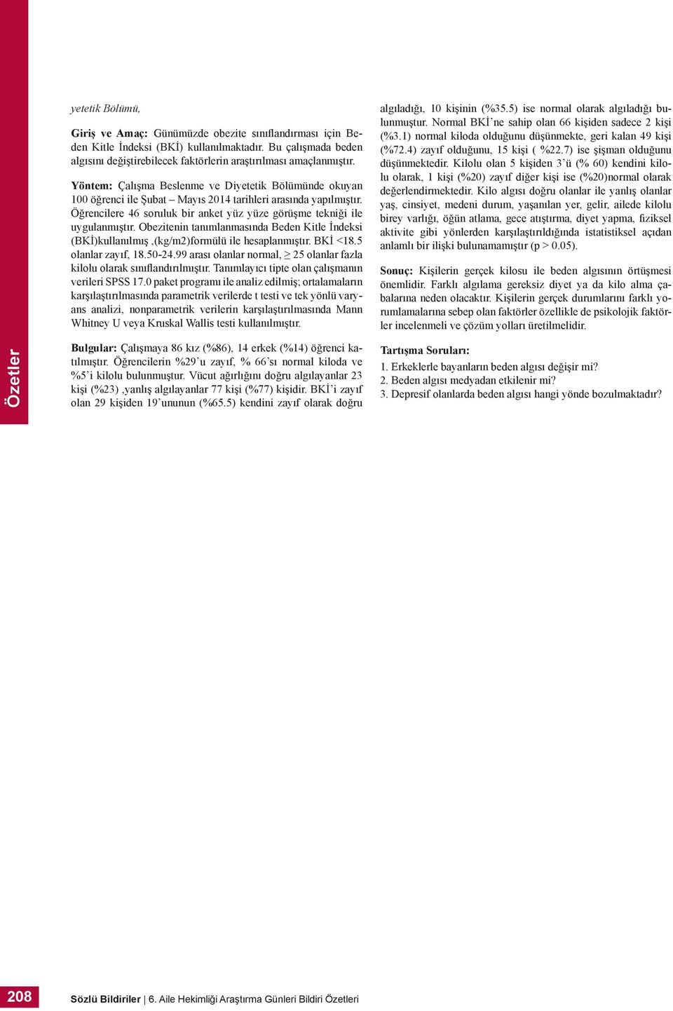 Obezitenin tanımlanmasında Beden Kitle İndeksi (BKİ)kullanılmış,(kg/m)formülü ile hesaplanmıştır. BKİ <8.5 olanlar zayıf, 8.50-4.