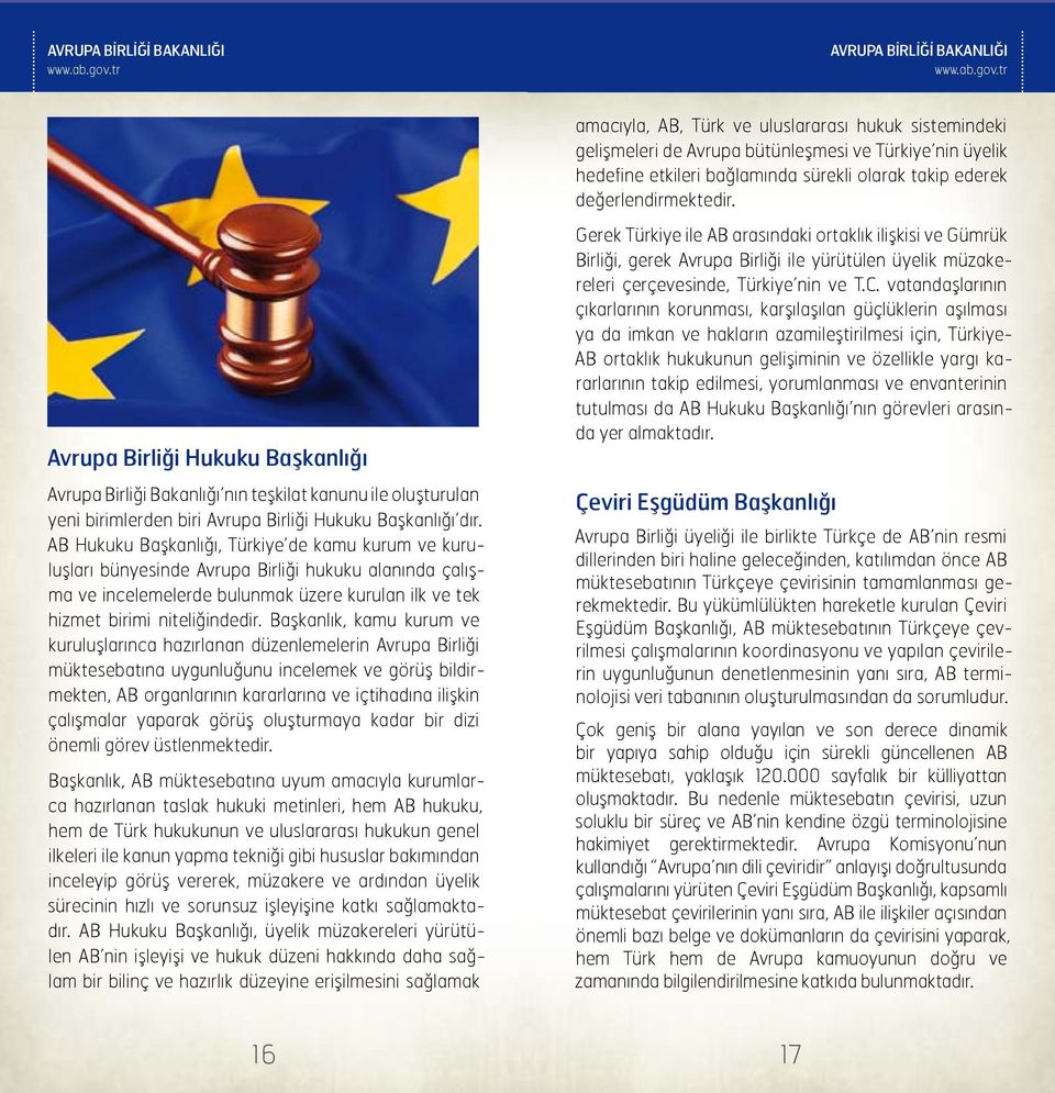 AB Hukuku Başkanlığı, Türkiye de kamu kurum ve kuruluşları bünyesinde Avrupa Birliği hukuku alanında çalışma ve incelemelerde bulunmak üzere kurulan ilk ve tek hizmet birimi niteliğindedir.