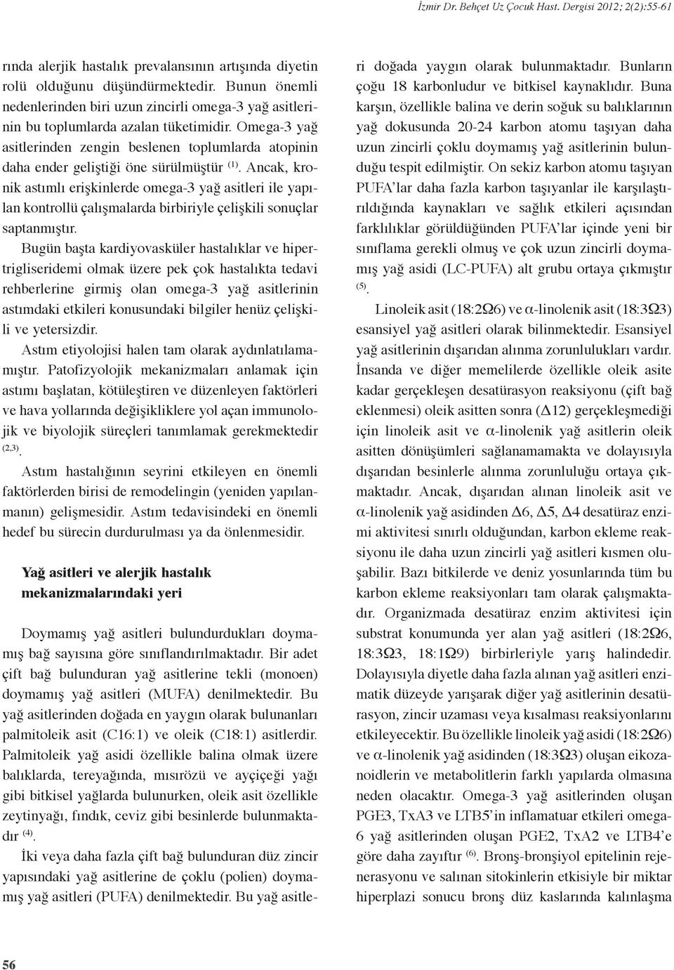 asitleri ile yapılan kontrollü çalışmalarda birbiriyle çelişkili sonuçlar saptanmıştır Bugün başta kardiyovasküler hastalıklar ve hipertrigliseridemi olmak üzere pek çok hastalıkta tedavi