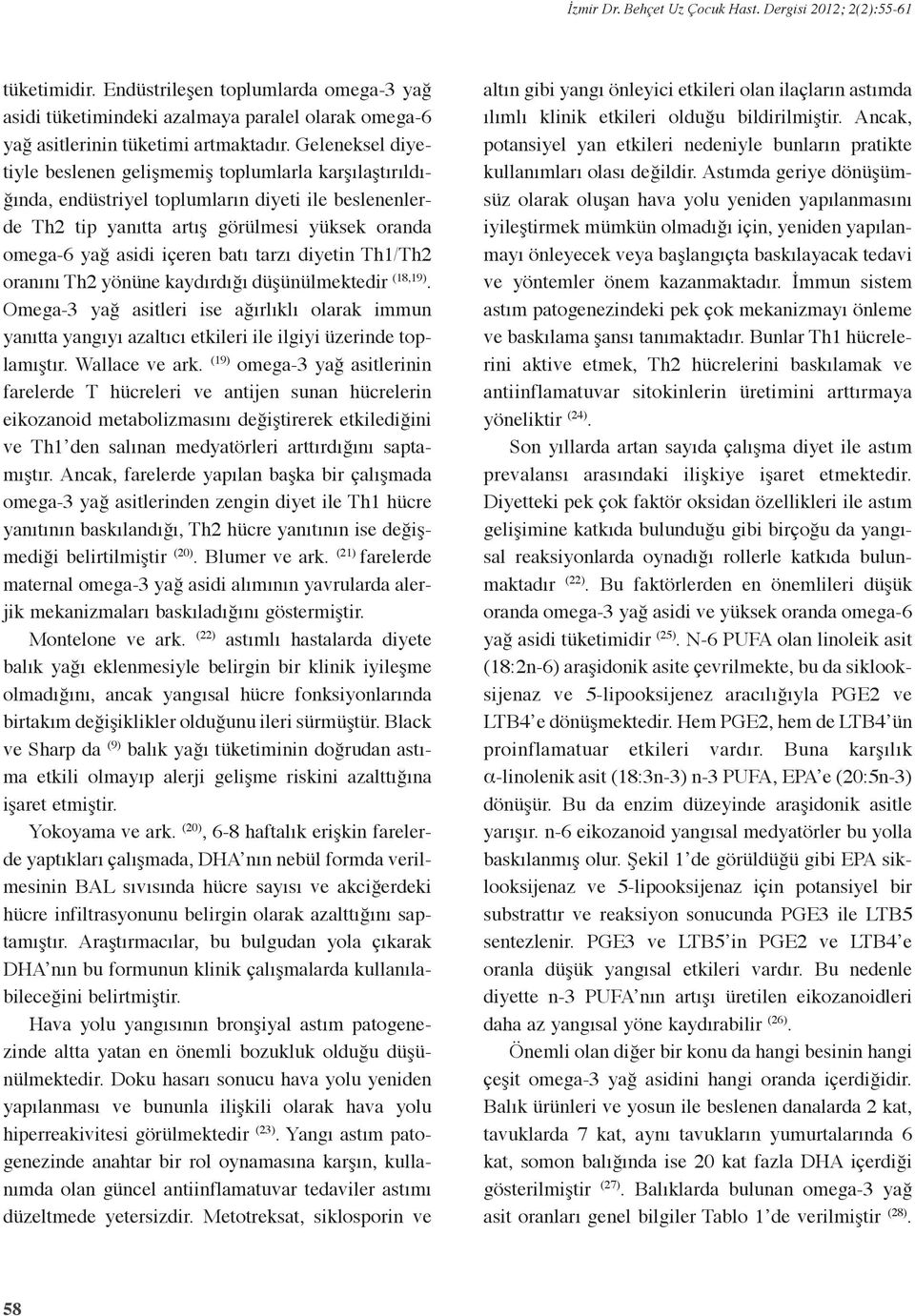 tarzı diyetin Th1/Th2 oranını Th2 yönüne kaydırdığı düşünülmektedir (18,19) Omega-3 yağ asitleri ise ağırlıklı olarak immun yanıtta yangıyı azaltıcı etkileri ile ilgiyi üzerinde toplamıştır Wallace