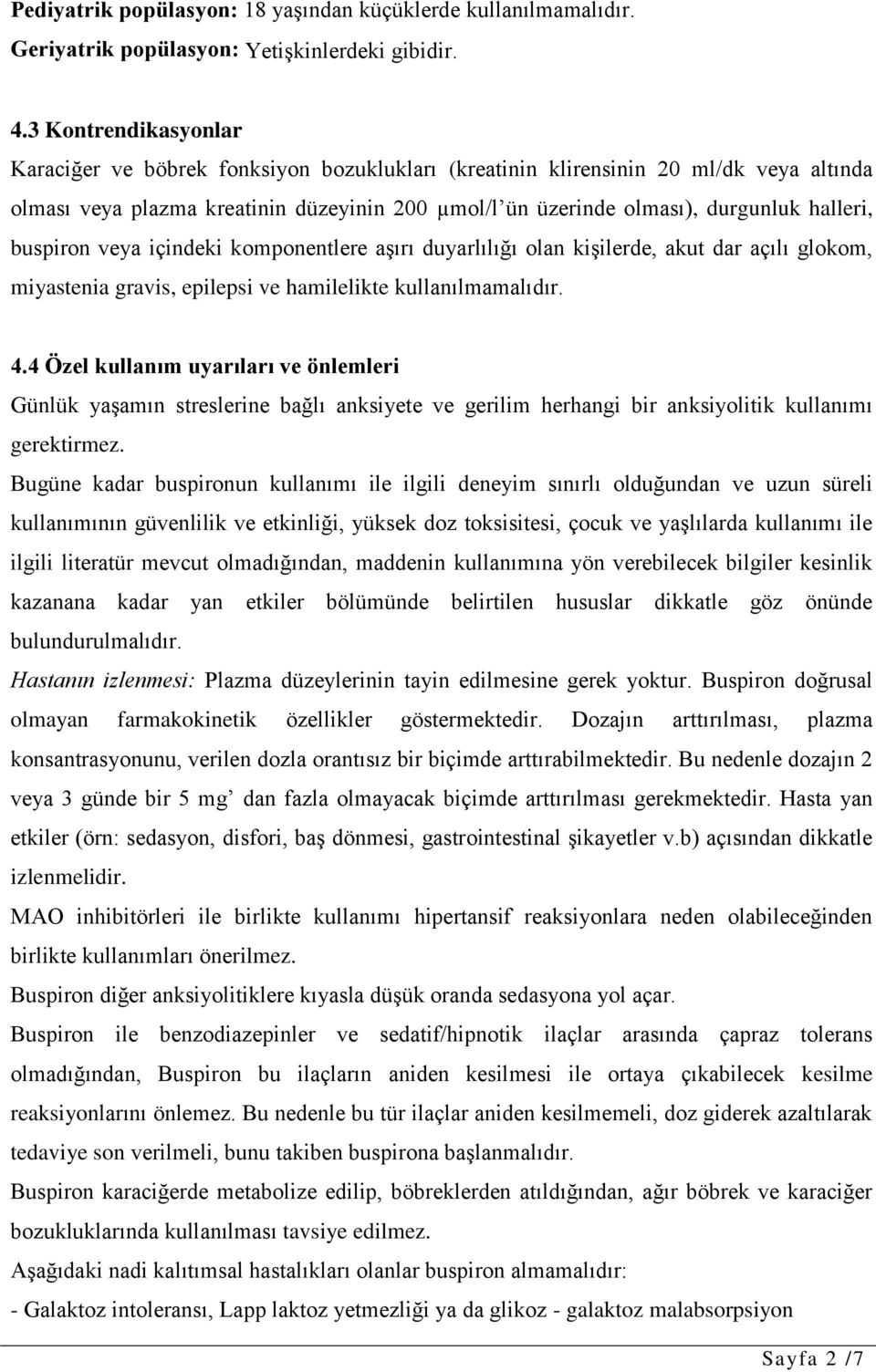 buspiron veya içindeki komponentlere aşırı duyarlılığı olan kişilerde, akut dar açılı glokom, miyastenia gravis, epilepsi ve hamilelikte kullanılmamalıdır. 4.