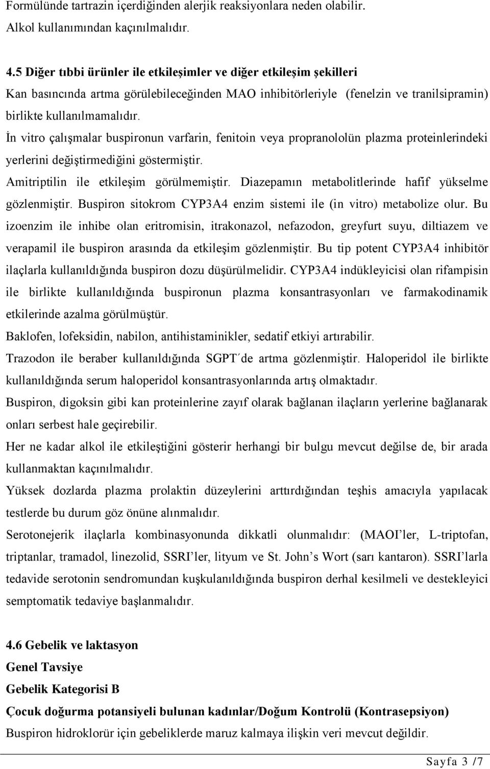 İn vitro çalışmalar buspironun varfarin, fenitoin veya propranololün plazma proteinlerindeki yerlerini değiştirmediğini göstermiştir. Amitriptilin ile etkileşim görülmemiştir.