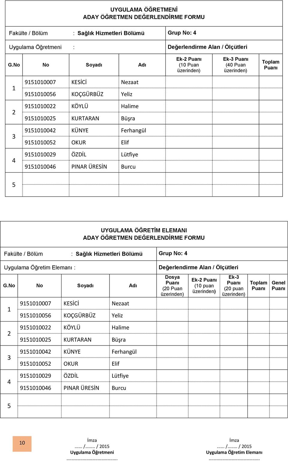 Sağlık Hizmetleri Bölümü Grup No: Uygulama Öğretim Elemanı : Değerlendirme Alan / Ölçütleri 900007 KESİCİ Nezaat 90006 KOÇGÜRBÜZ Yeliz Dosya (0 Puan Ek- (0 puan Ek- (0 puan Genel