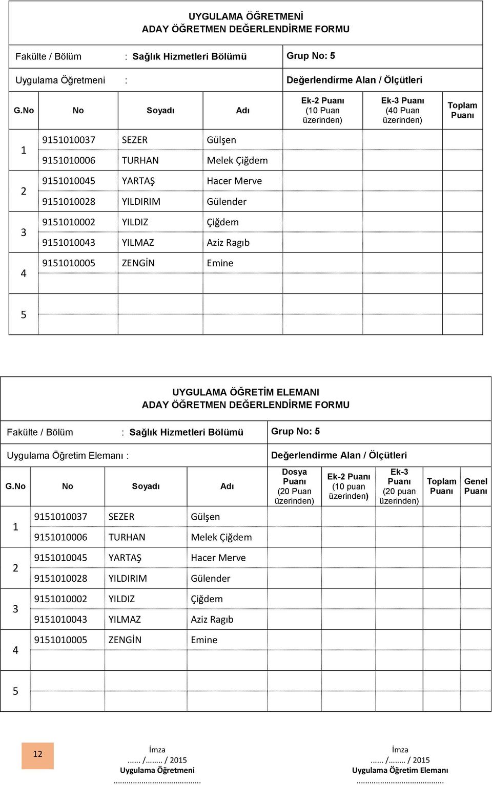 Sağlık Hizmetleri Bölümü Grup No: Uygulama Öğretim Elemanı : Değerlendirme Alan / Ölçütleri 90007 SEZER Gülşen 900006 TURHAN Melek Çiğdem Dosya (0 Puan Ek- (0 puan Ek- (0 puan