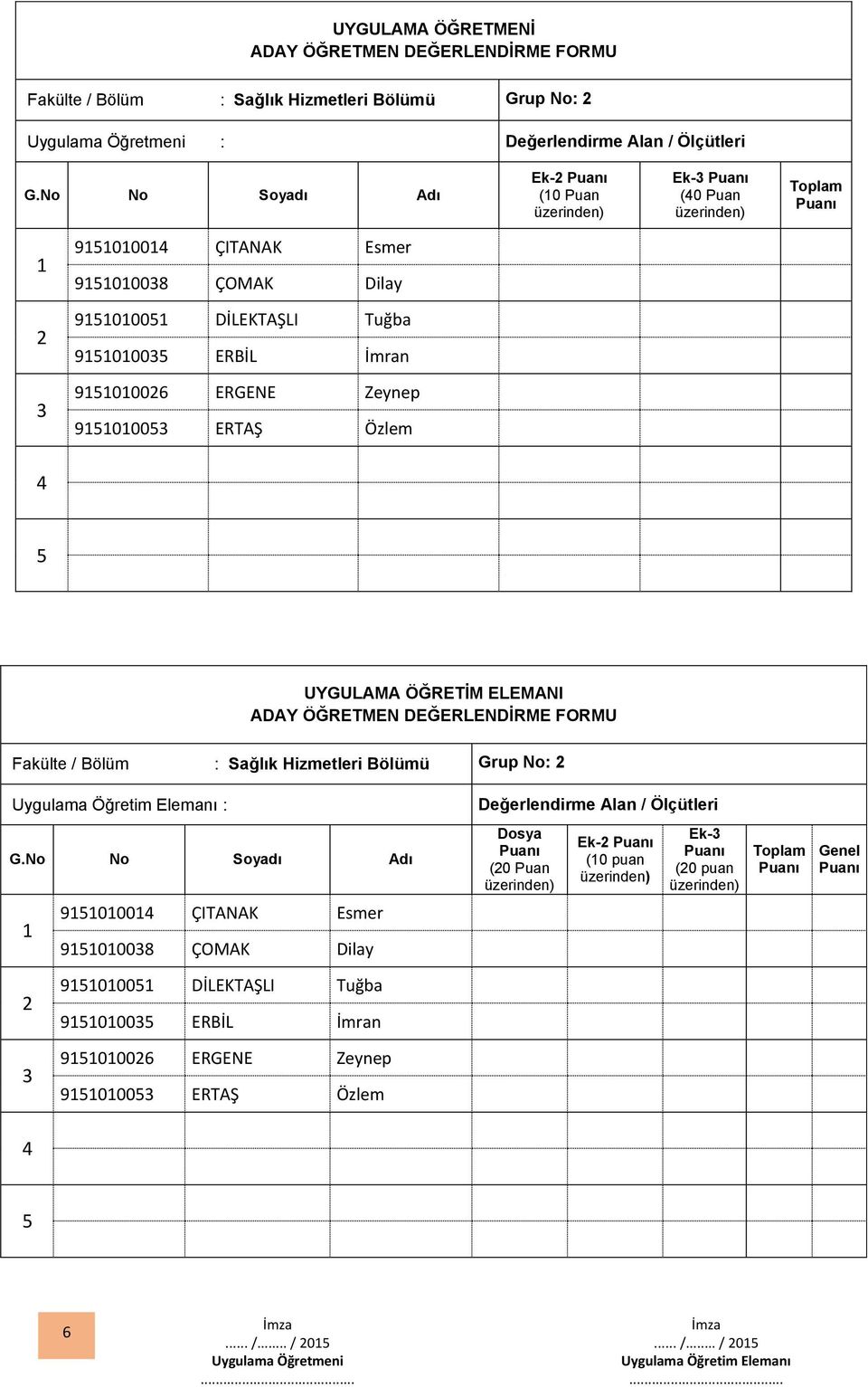 Sağlık Hizmetleri Bölümü Grup No: Uygulama Öğretim Elemanı : Değerlendirme Alan / Ölçütleri 9000 ÇITANAK Esmer 90008 ÇOMAK Dilay Dosya (0 Puan Ek- (0 puan