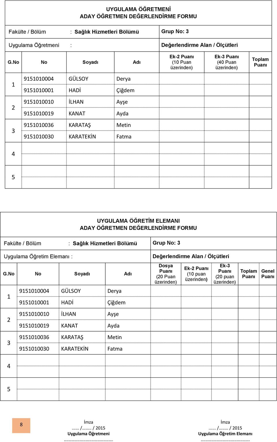 Sağlık Hizmetleri Bölümü Grup No: Uygulama Öğretim Elemanı : Değerlendirme Alan / Ölçütleri 90000 GÜLSOY Derya 90000 HADİ Çiğdem Dosya (0 Puan Ek- (0 puan