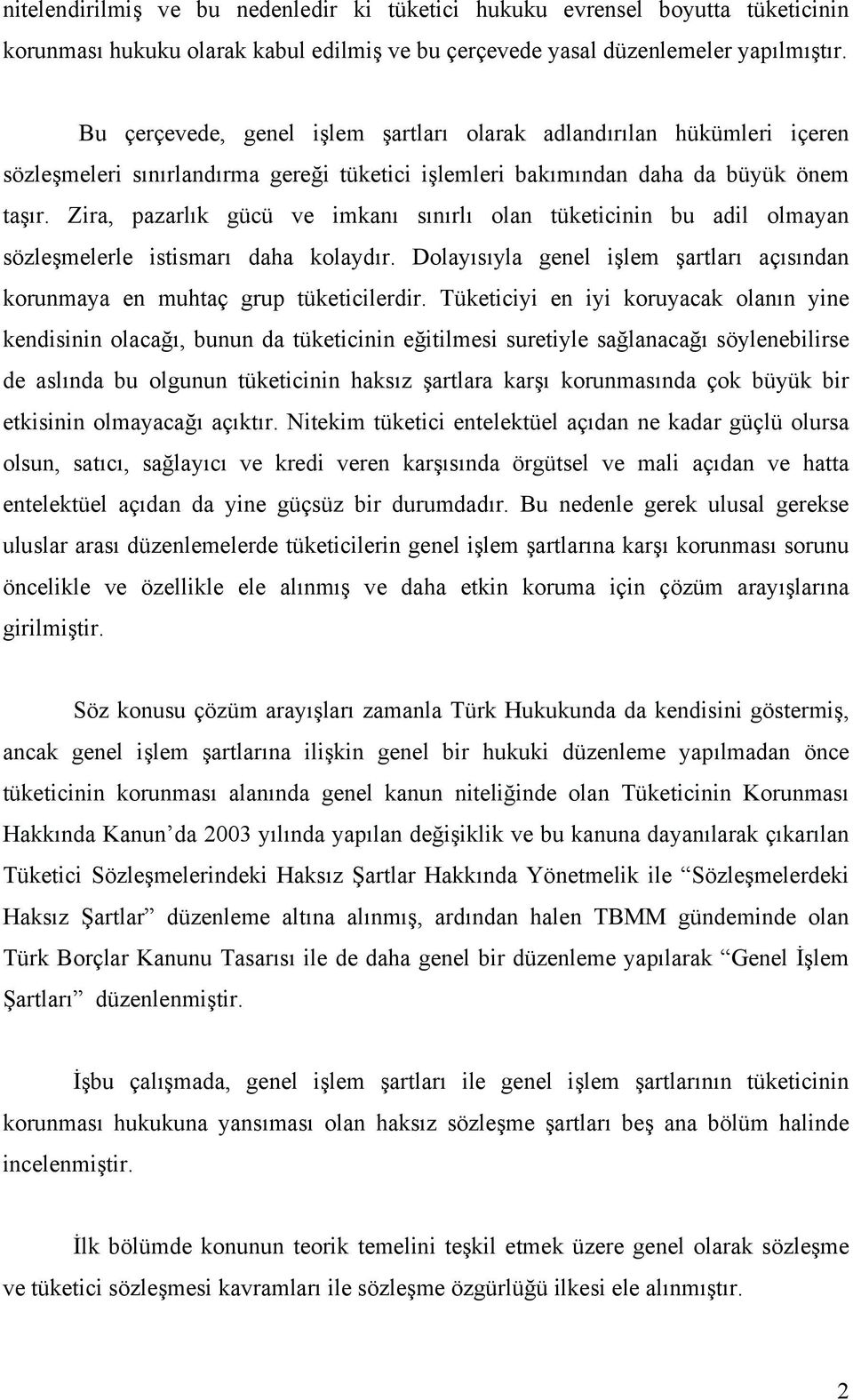 Zira, pazarlık gücü ve imkanı sınırlı olan tüketicinin bu adil olmayan sözleşmelerle istismarı daha kolaydır. Dolayısıyla genel işlem şartları açısından korunmaya en muhtaç grup tüketicilerdir.