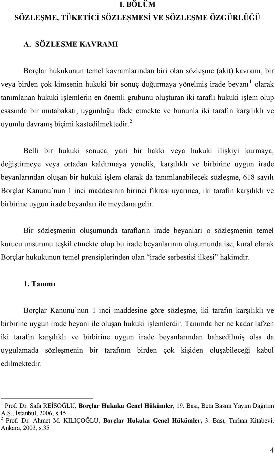 işlemlerin en önemli grubunu oluşturan iki taraflı hukuki işlem olup esasında bir mutabakatı, uygunluğu ifade etmekte ve bununla iki tarafın karşılıklı ve uyumlu davranış biçimi kastedilmektedir.