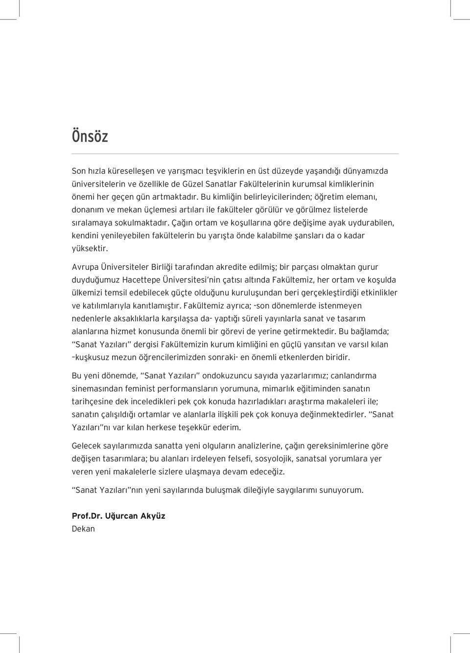 Çağın ortam ve koşullarına göre değişime ayak uydurabilen, kendini yenileyebilen fakültelerin bu yarışta önde kalabilme şansları da o kadar yüksektir.