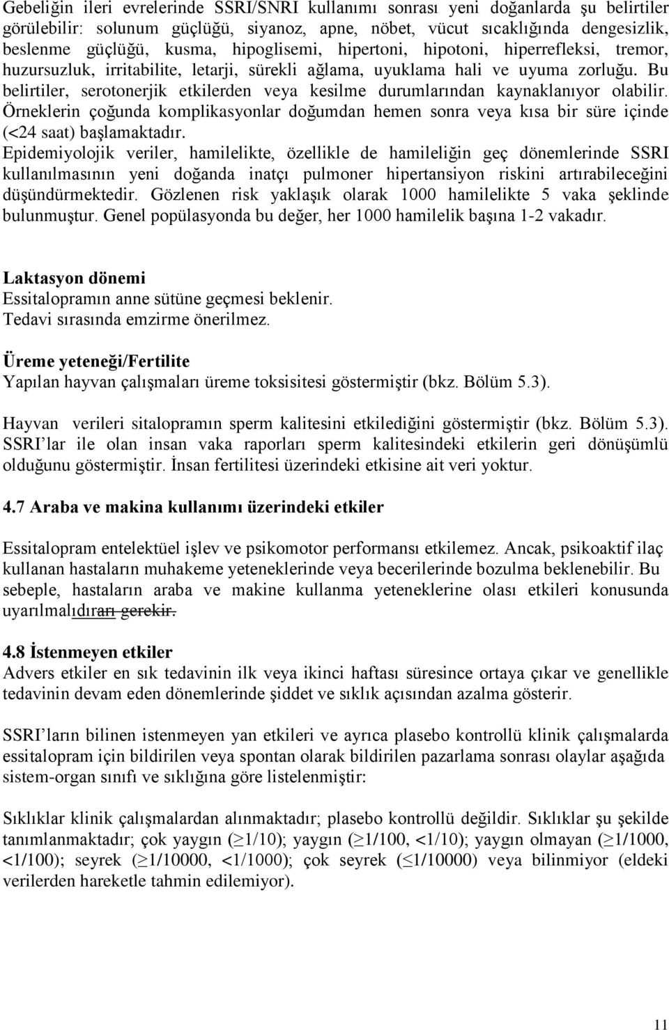 Bu belirtiler, serotonerjik etkilerden veya kesilme durumlarından kaynaklanıyor olabilir. Örneklerin çoğunda komplikasyonlar doğumdan hemen sonra veya kısa bir süre içinde (<24 saat) başlamaktadır.