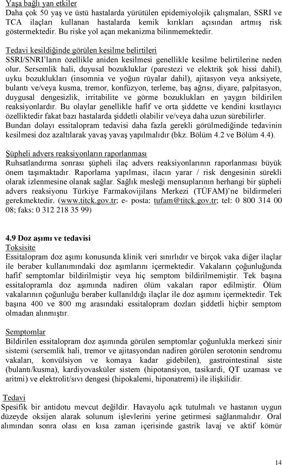 Sersemlik hali, duyusal bozukluklar (parestezi ve elektrik şok hissi dahil), uyku bozuklukları (insomnia ve yoğun rüyalar dahil), ajitasyon veya anksiyete, bulantı ve/veya kusma, tremor, konfüzyon,