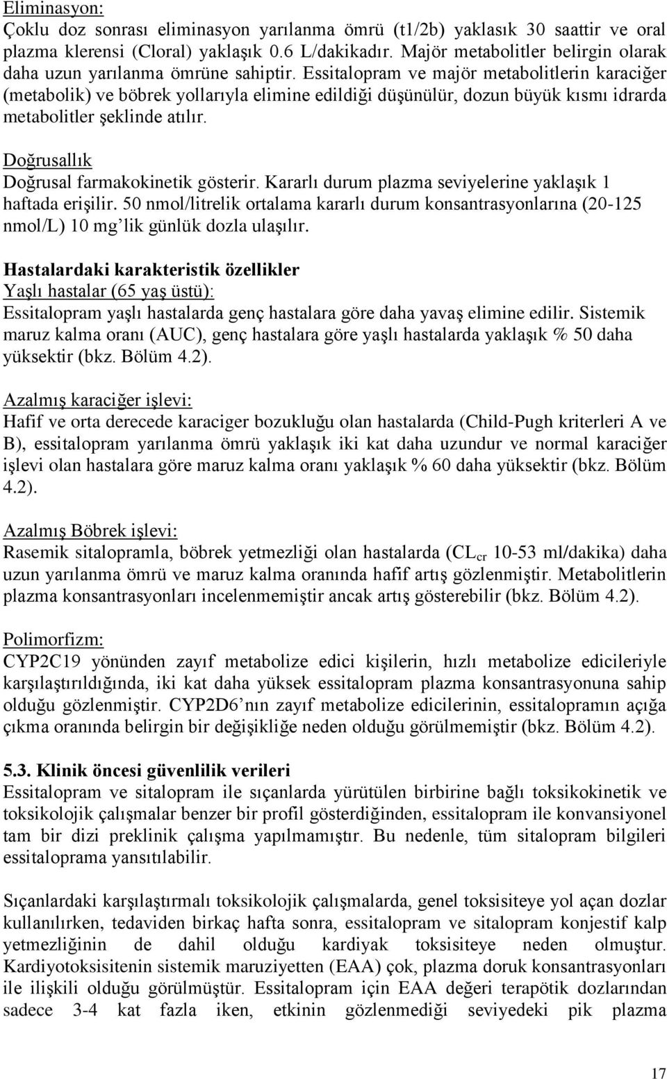 Essitalopram ve majör metabolitlerin karaciğer (metabolik) ve böbrek yollarıyla elimine edildiği düşünülür, dozun büyük kısmı idrarda metabolitler şeklinde atılır.