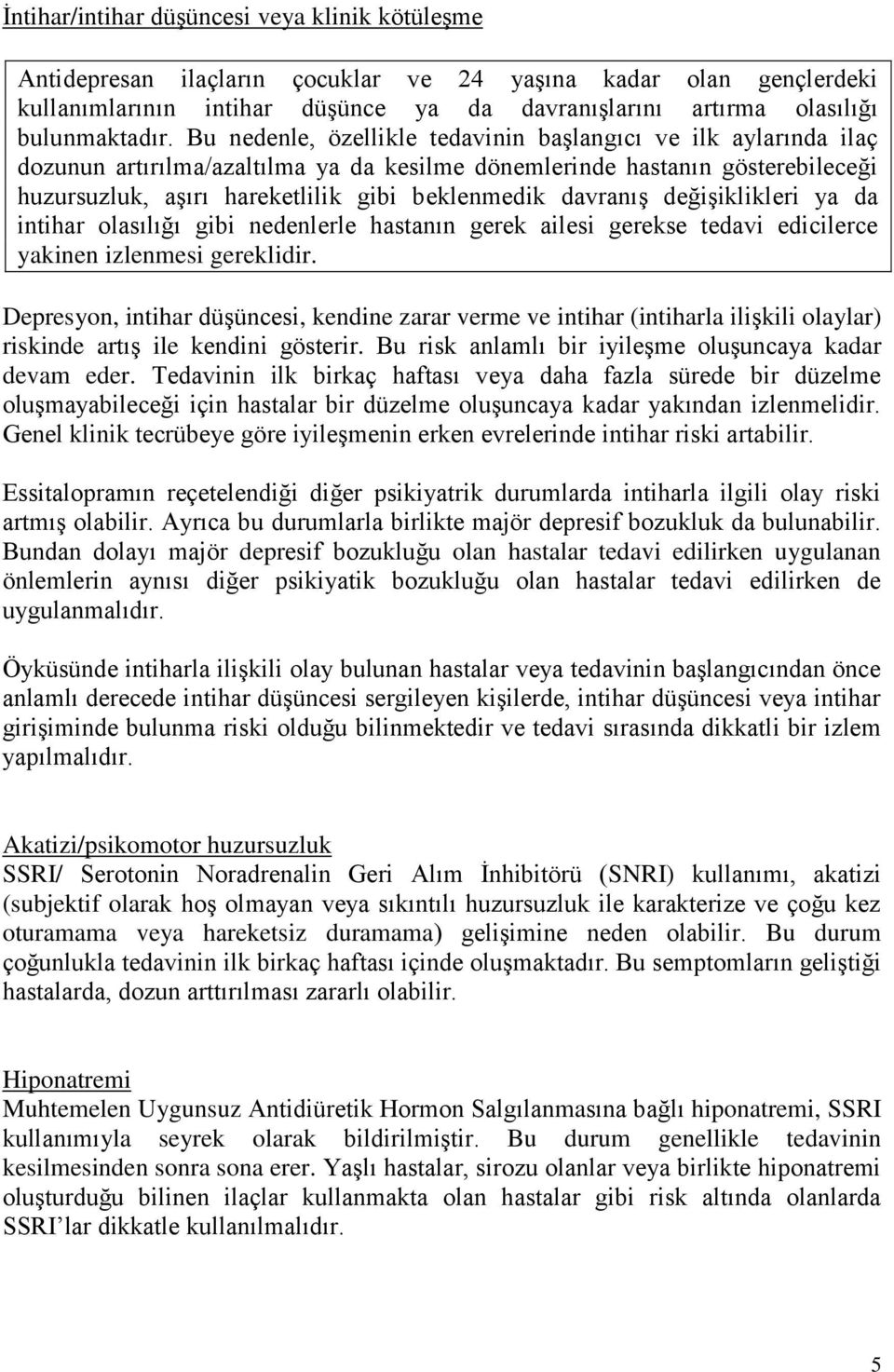 Bu nedenle, özellikle tedavinin başlangıcı ve ilk aylarında ilaç dozunun artırılma/azaltılma ya da kesilme dönemlerinde hastanın gösterebileceği huzursuzluk, aşırı hareketlilik gibi beklenmedik