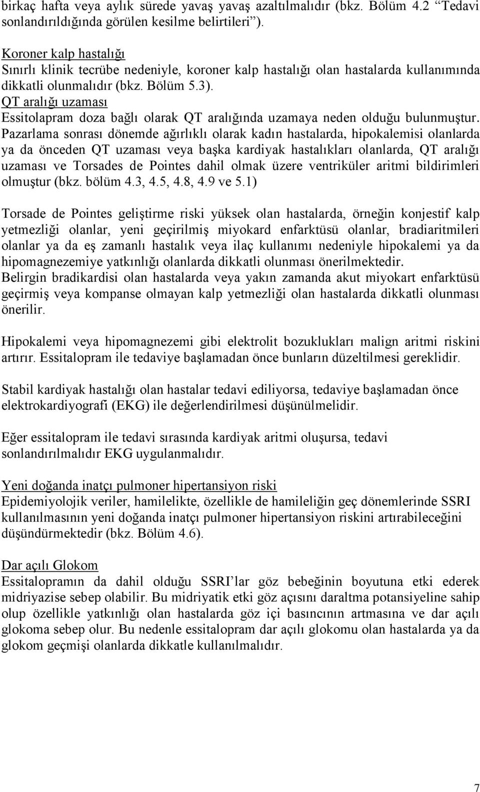 QT aralığı uzaması Essitolapram doza bağlı olarak QT aralığında uzamaya neden olduğu bulunmuştur.