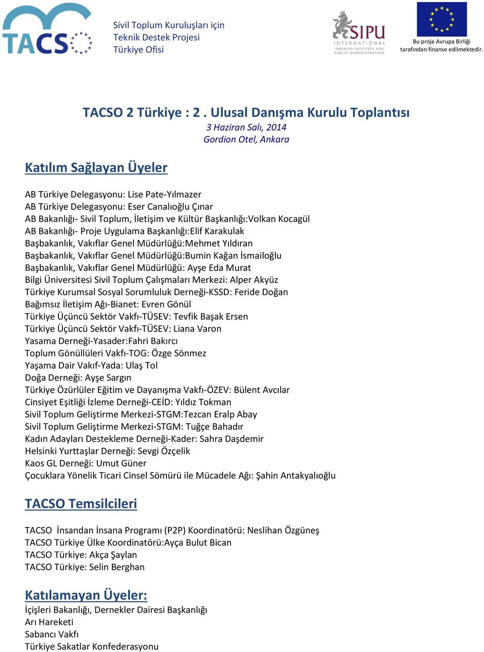 Bakanlığı- Sivil Toplum, İletişim ve Kültür Başkanlığı:Volkan Kocagül AB Bakanlığı- Proje Uygulama Başkanlığı:Elif Karakulak Başbakanlık, Vakıflar Genel Müdürlüğü:Mehmet Yıldıran Başbakanlık,