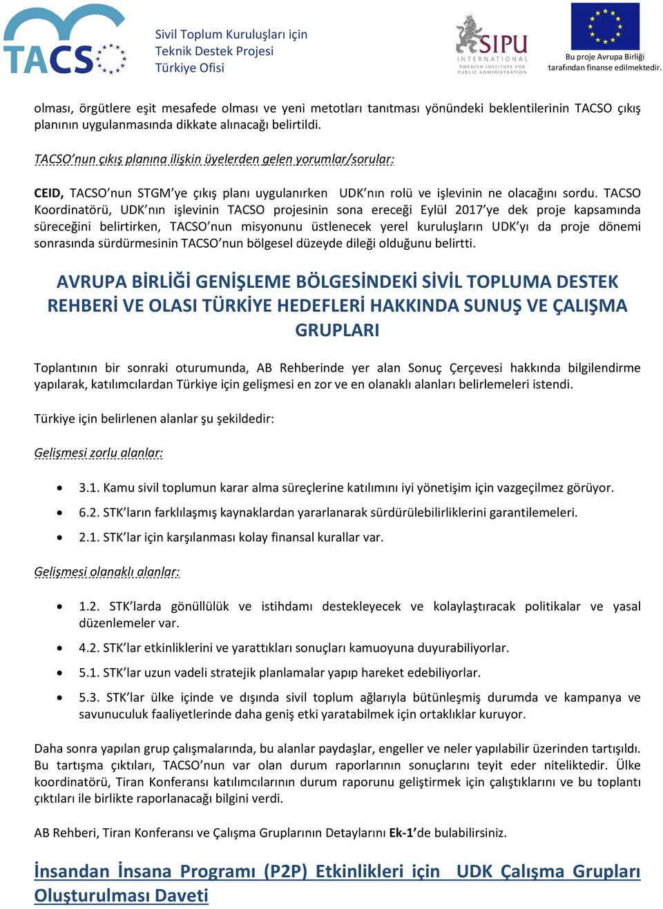 TACSO Koordinatörü, UDK nın işlevinin TACSO projesinin sona ereceği Eylül 2017 ye dek proje kapsamında süreceğini belirtirken, TACSO nun misyonunu üstlenecek yerel kuruluşların UDK yı da proje dönemi