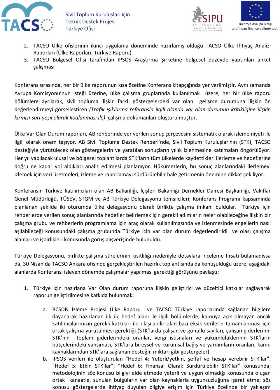 Aynı zamanda Avrupa Komisyonu nun isteği üzerine, ülke çalışma gruplarında kullanılmak üzere, her bir ülke raporu bölümlere ayrılarak, sivil topluma ilişkin farklı göstergelerdeki var olan gelişme