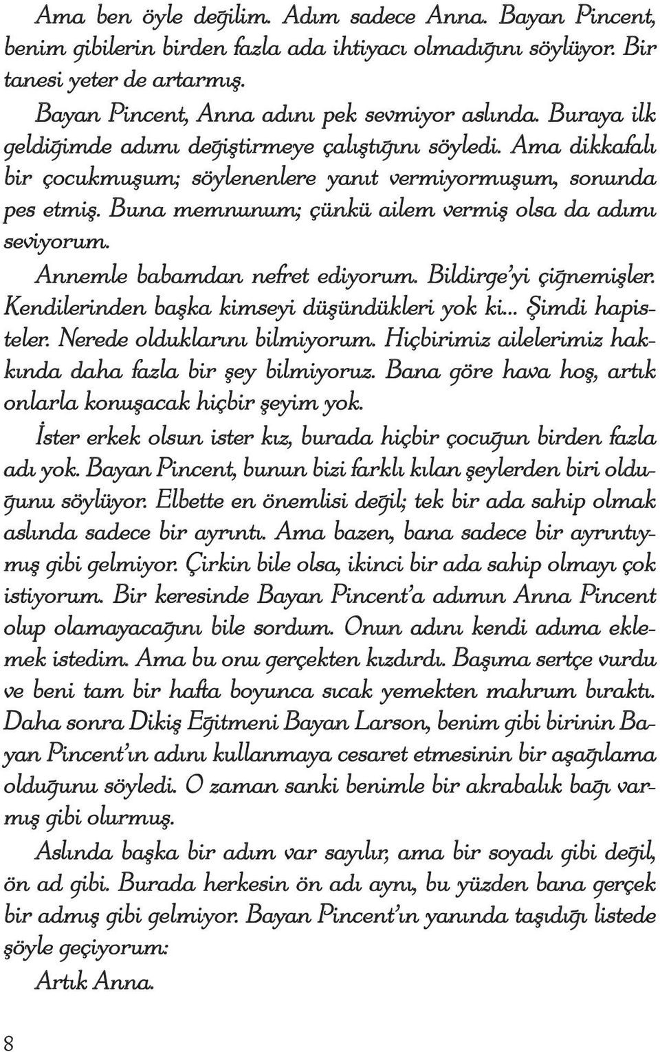 Buna memnunum; çünkü ailem vermiş olsa da adımı seviyorum. Annemle babamdan nefret ediyorum. Bildirge yi çiğnemişler. Kendilerinden başka kimseyi düşündükleri yok ki... Şimdi hapisteler.