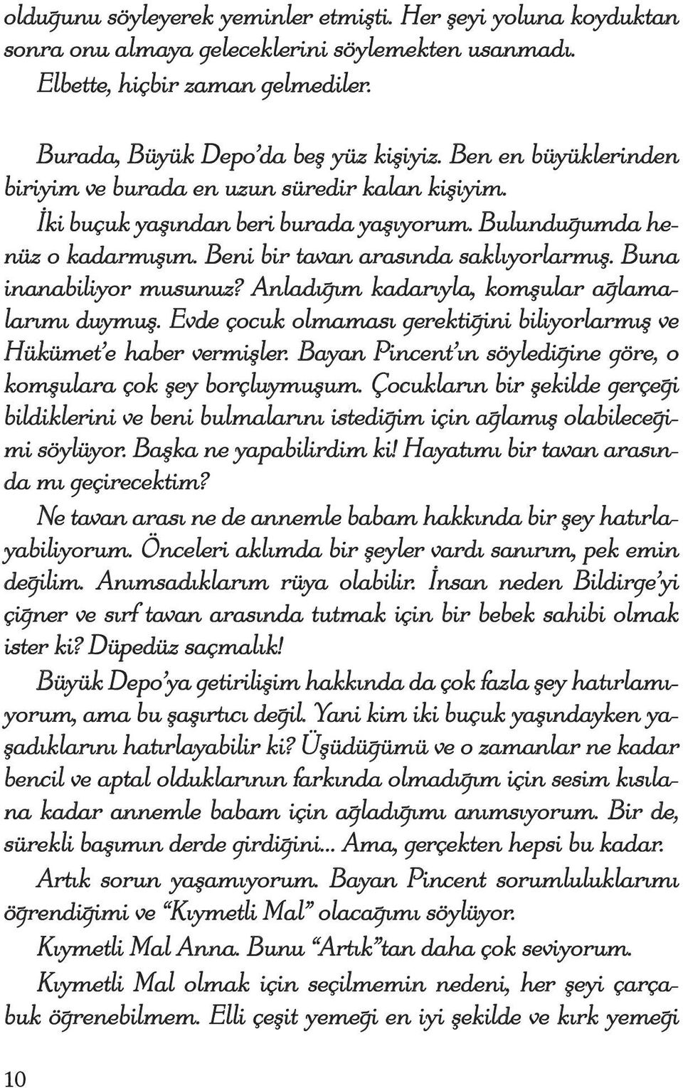 Buna inanabiliyor musunuz? Anladığım kadarıyla, komşular ağlamalarımı duymuş. Evde çocuk olmaması gerektiğini biliyorlarmış ve Hükümet e haber vermişler.