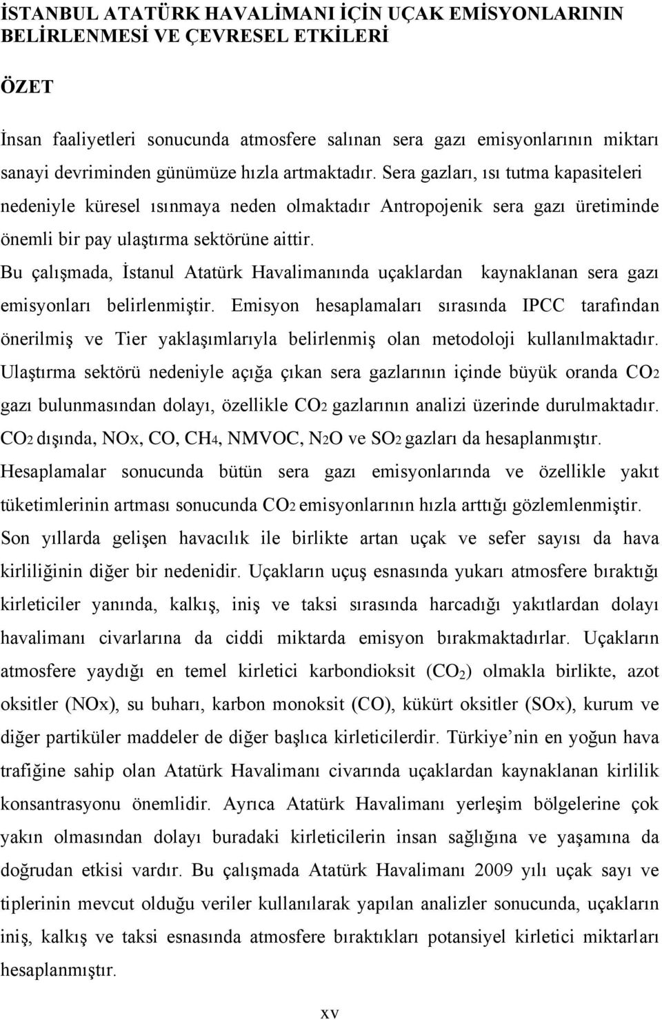 Bu çalışmada, İstanul Atatürk Havalimanında uçaklardan kaynaklanan sera gazı emisyonları belirlenmiştir.