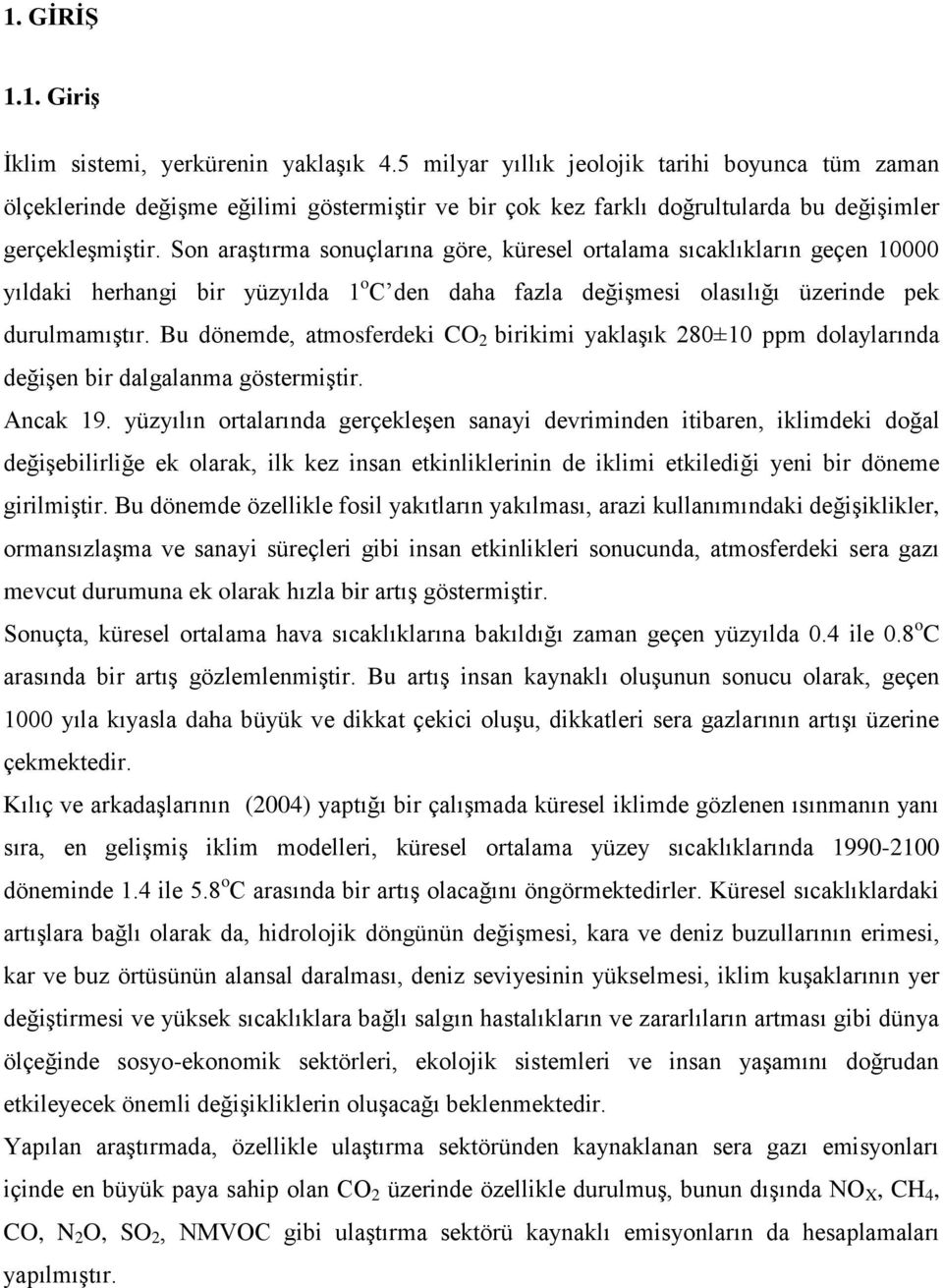 Son araştırma sonuçlarına göre, küresel ortalama sıcaklıkların geçen 10000 yıldaki herhangi bir yüzyılda 1 o C den daha fazla değişmesi olasılığı üzerinde pek durulmamıştır.