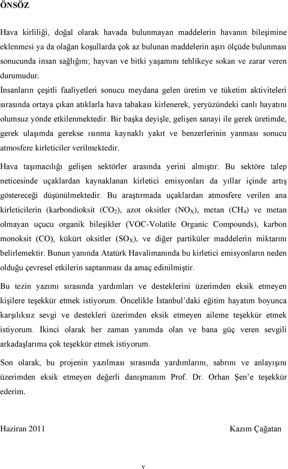 İnsanların çeşitli faaliyetleri sonucu meydana gelen üretim ve tüketim aktiviteleri sırasında ortaya çıkan atıklarla hava tabakası kirlenerek, yeryüzündeki canlı hayatını olumsuz yönde