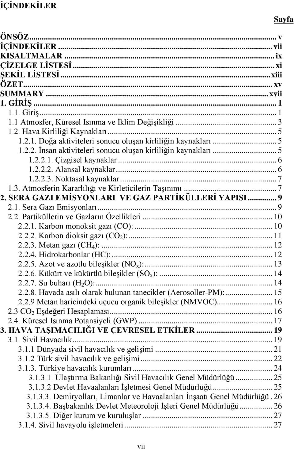 .. 5 1.2.2.1. Çizgisel kaynaklar... 6 1.2.2.2. Alansal kaynaklar... 6 1.2.2.3. Noktasal kaynaklar... 7 1.3. Atmosferin Kararlılığı ve Kirleticilerin Taşınımı... 7 2.