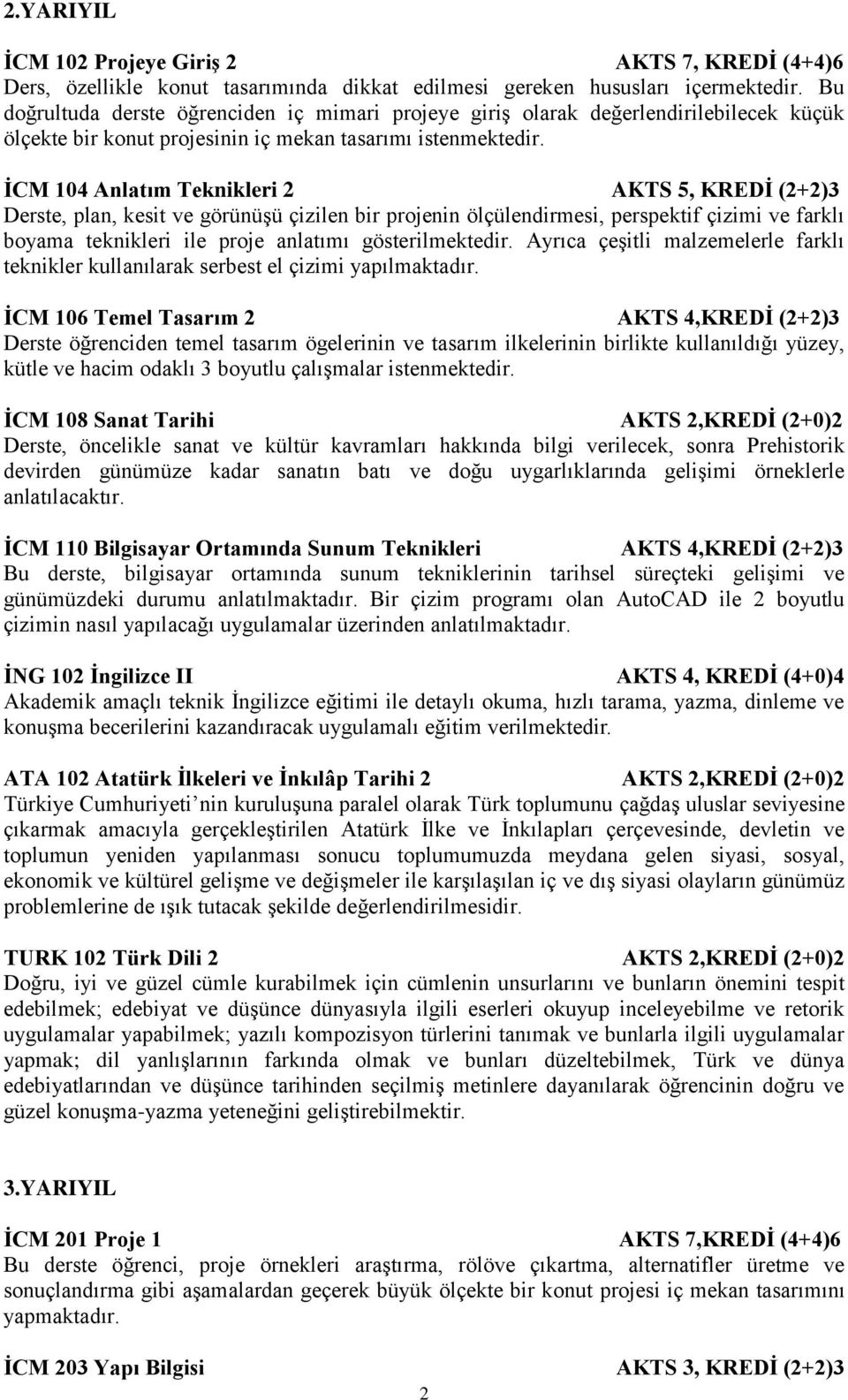 İCM 104 Anlatım Teknikleri 2 AKTS 5, KREDİ (2+2)3 Derste, plan, kesit ve görünüşü çizilen bir projenin ölçülendirmesi, perspektif çizimi ve farklı boyama teknikleri ile proje anlatımı