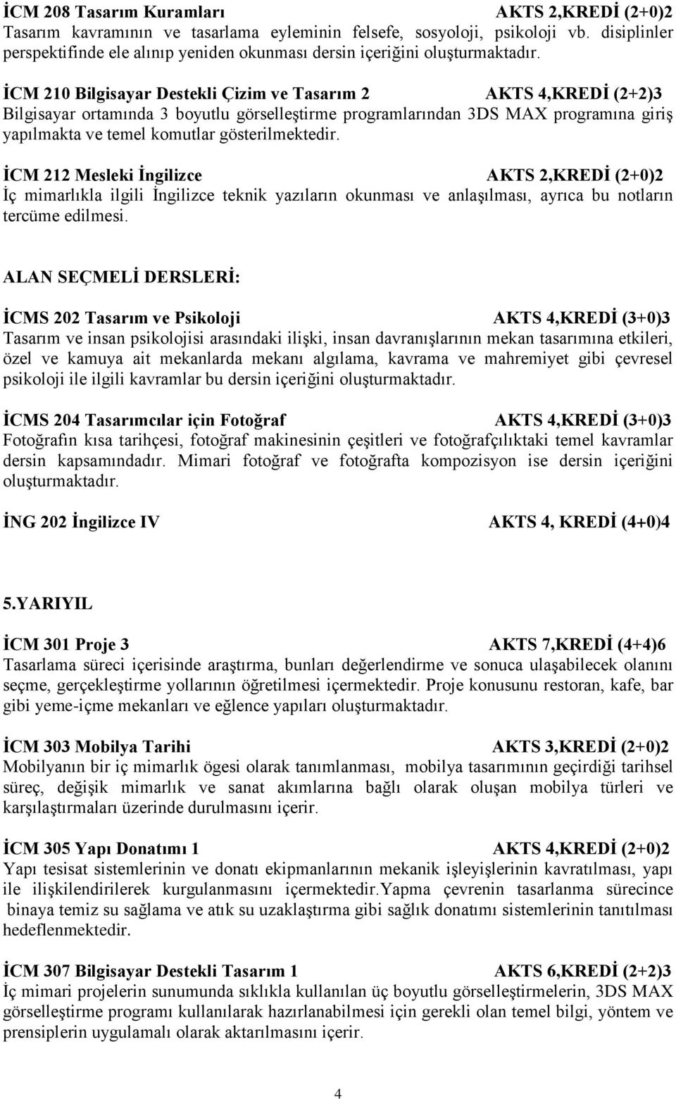 İCM 210 Bilgisayar Destekli Çizim ve Tasarım 2 AKTS 4,KREDİ (2+2)3 Bilgisayar ortamında 3 boyutlu görselleştirme programlarından 3DS MAX programına giriş yapılmakta ve temel komutlar gösterilmektedir.