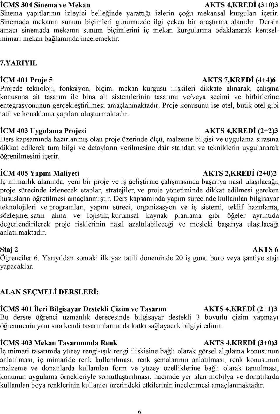 Dersin amacı sinemada mekanın sunum biçimlerini iç mekan kurgularına odaklanarak kentselmimari mekan bağlamında incelemektir. 7.