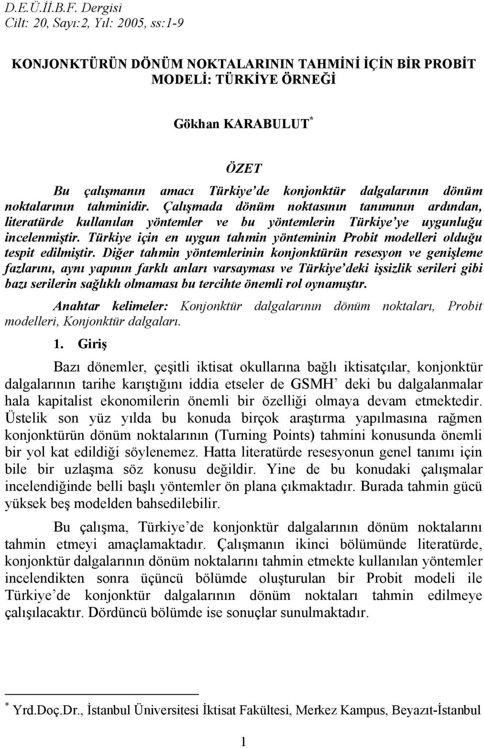 dönüm noktalarının tahminidir. Çalışmada dönüm noktasının tanımının ardından, literatürde kullanılan öntemler ve bu öntemlerin Türkie e ugunluğu incelenmiştir.