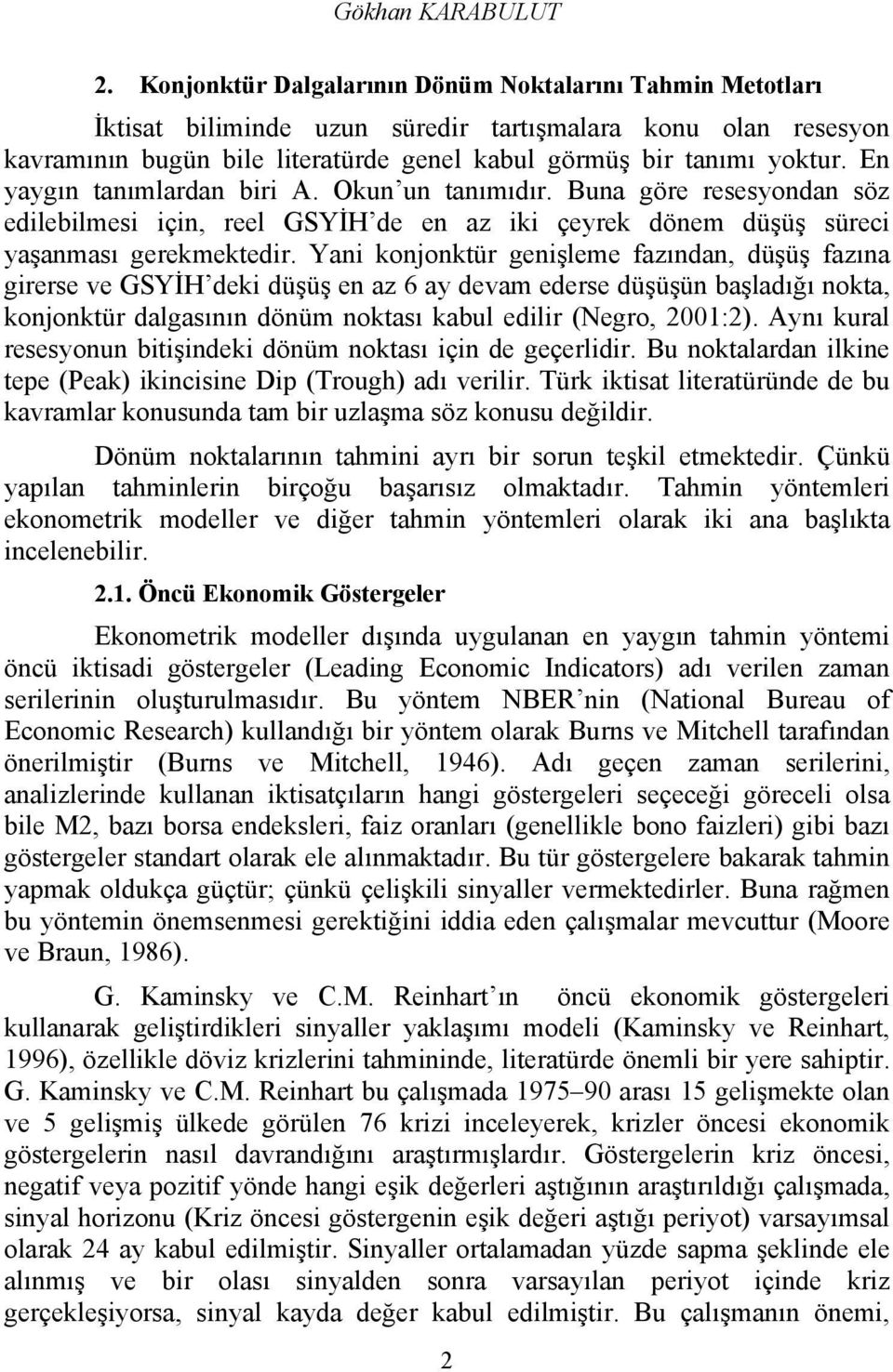 En agın tanımlardan biri A. Okun un tanımıdır. Buna göre resesondan söz edilebilmesi için, reel GSYİH de en az iki çerek dönem düşüş süreci aşanması gerekmektedir.