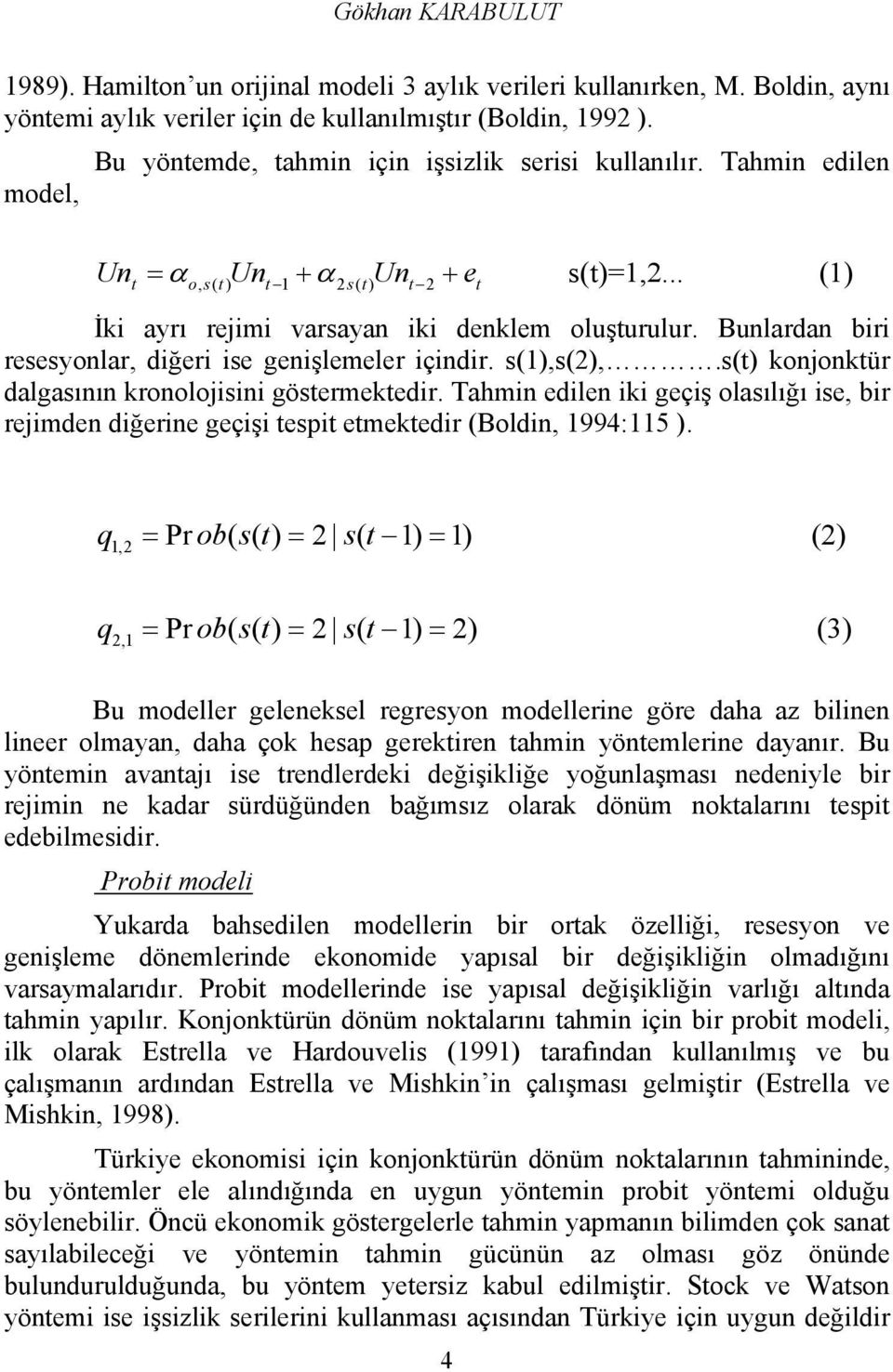 Bunlardan biri resesonlar, diğeri ise genişlemeler içindir. s(1),s(2),.s(t) konjonktür dalgasının kronolojisini göstermektedir.