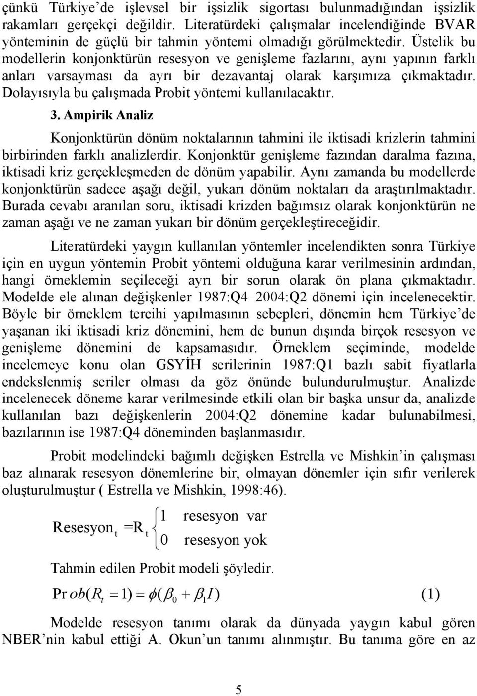 Üstelik bu modellerin konjonktürün reseson ve genişleme fazlarını, anı apının farklı anları varsaması da arı bir dezavantaj olarak karşımıza çıkmaktadır.