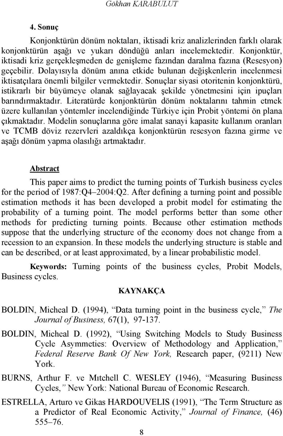 Dolaısıla dönüm anına etkide bulunan değişkenlerin incelenmesi iktisatçılara önemli bilgiler vermektedir.