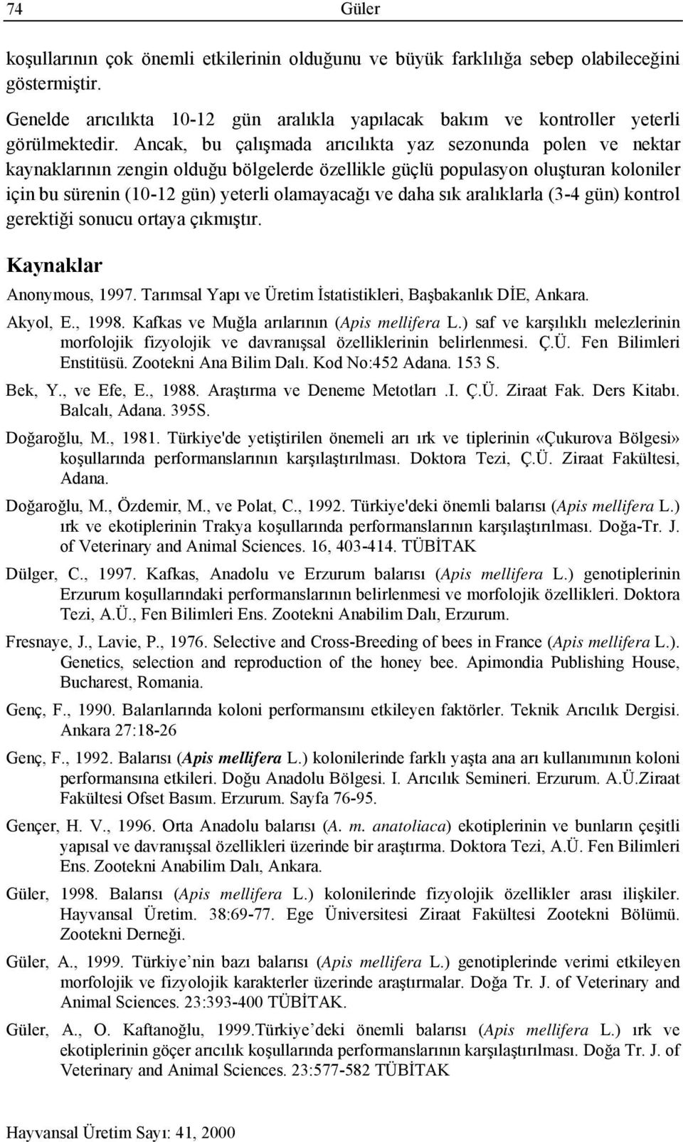 daha sık aralıklarla (3-4 gün) kontrol gerektiği sonucu ortaya çıkmıştır. Kaynaklar Anonymous, 1997. Tarımsal Yapı ve Üretim İstatistikleri, Başbakanlık DİE, Ankara. Akyol, E., 1998.