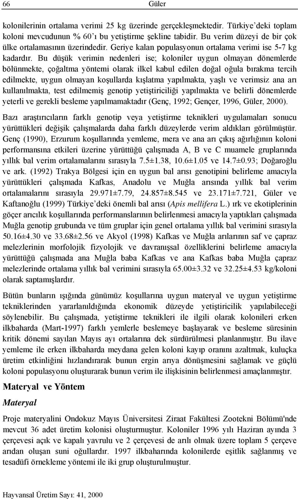 Bu düşük verimin nedenleri ise; koloniler uygun olmayan dönemlerde bölünmekte, çoğaltma yöntemi olarak ilkel kabul edilen doğal oğula bırakma tercih edilmekte, uygun olmayan koşullarda kışlatma