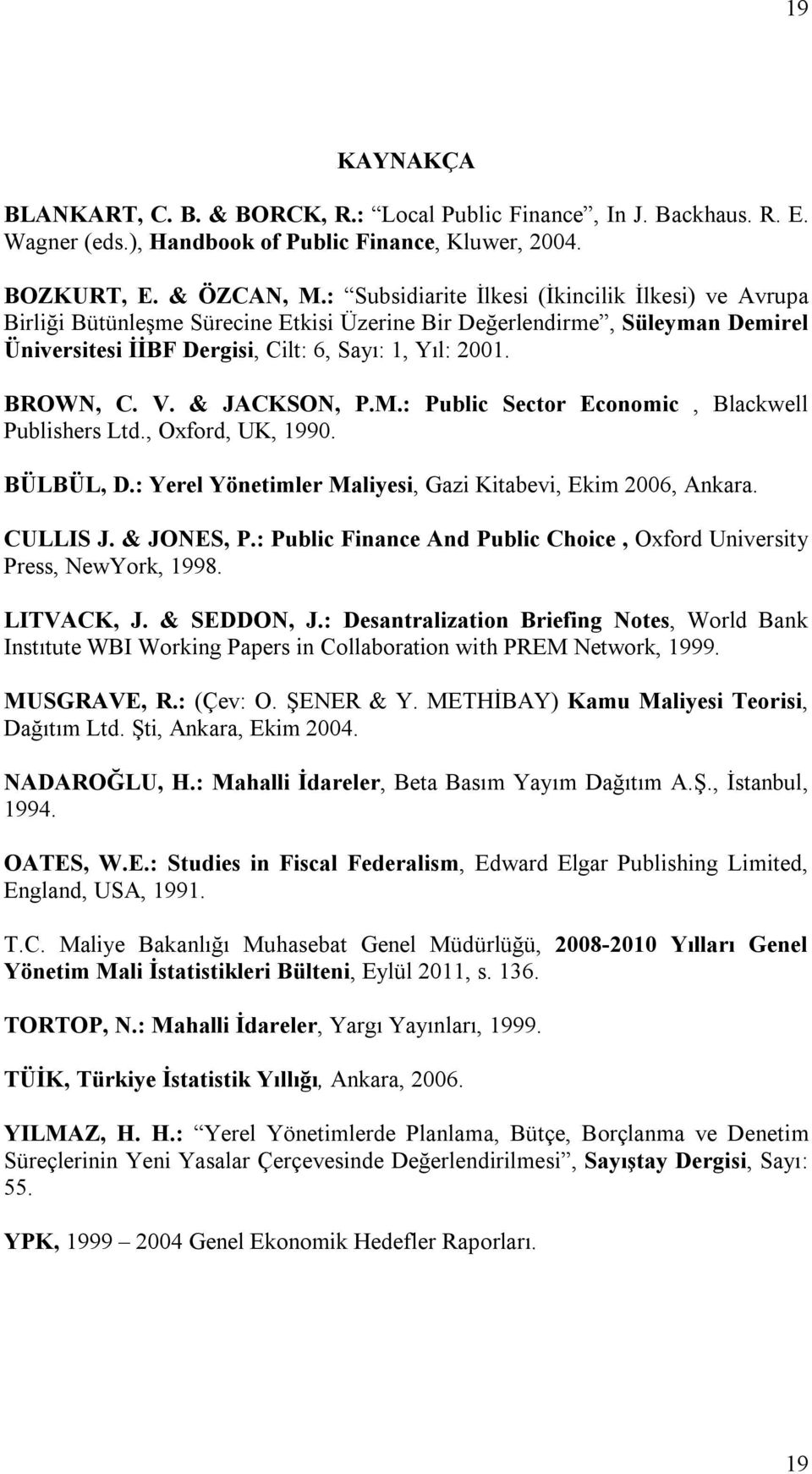 & JACKSON, P.M.: Public Sector Economic, Blackwell Publishers Ltd., Oxford, UK, 1990. BÜLBÜL, D.: Yerel Yönetimler Maliyesi, Gazi Kitabevi, Ekim 2006, Ankara. CULLIS J. & JONES, P.