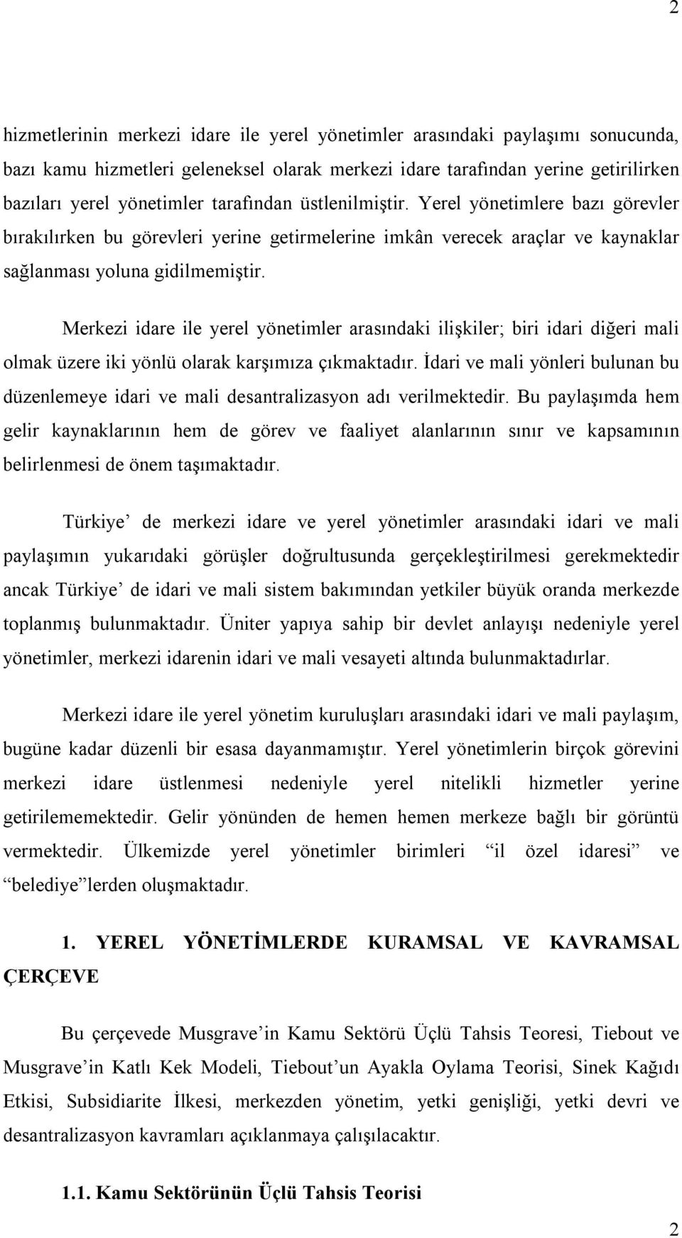 Merkezi idare ile yerel yönetimler arasındaki ilişkiler; biri idari diğeri mali olmak üzere iki yönlü olarak karşımıza çıkmaktadır.