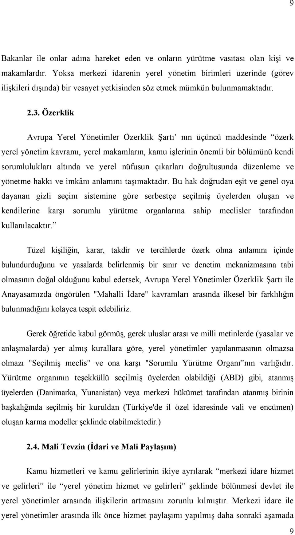 Özerklik Avrupa Yerel Yönetimler Özerklik Şartı nın üçüncü maddesinde özerk yerel yönetim kavramı, yerel makamların, kamu işlerinin önemli bir bölümünü kendi sorumlulukları altında ve yerel nüfusun