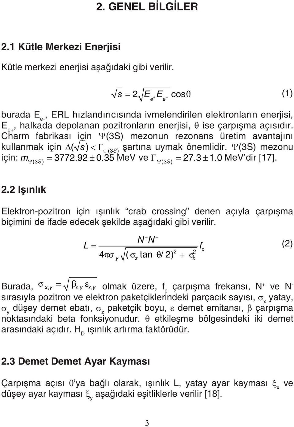 Charm fabrikası için (38) mezonun rezonans üretim avantajını kullanmak için A(Vs)<r v(3s) şartına uymak önemlidir. (38) mezonu için: m = 3772.92 ± 0.35 MeV ve r T(3S) = 27.3 ± 1.0 MeV'dir [17], 2.