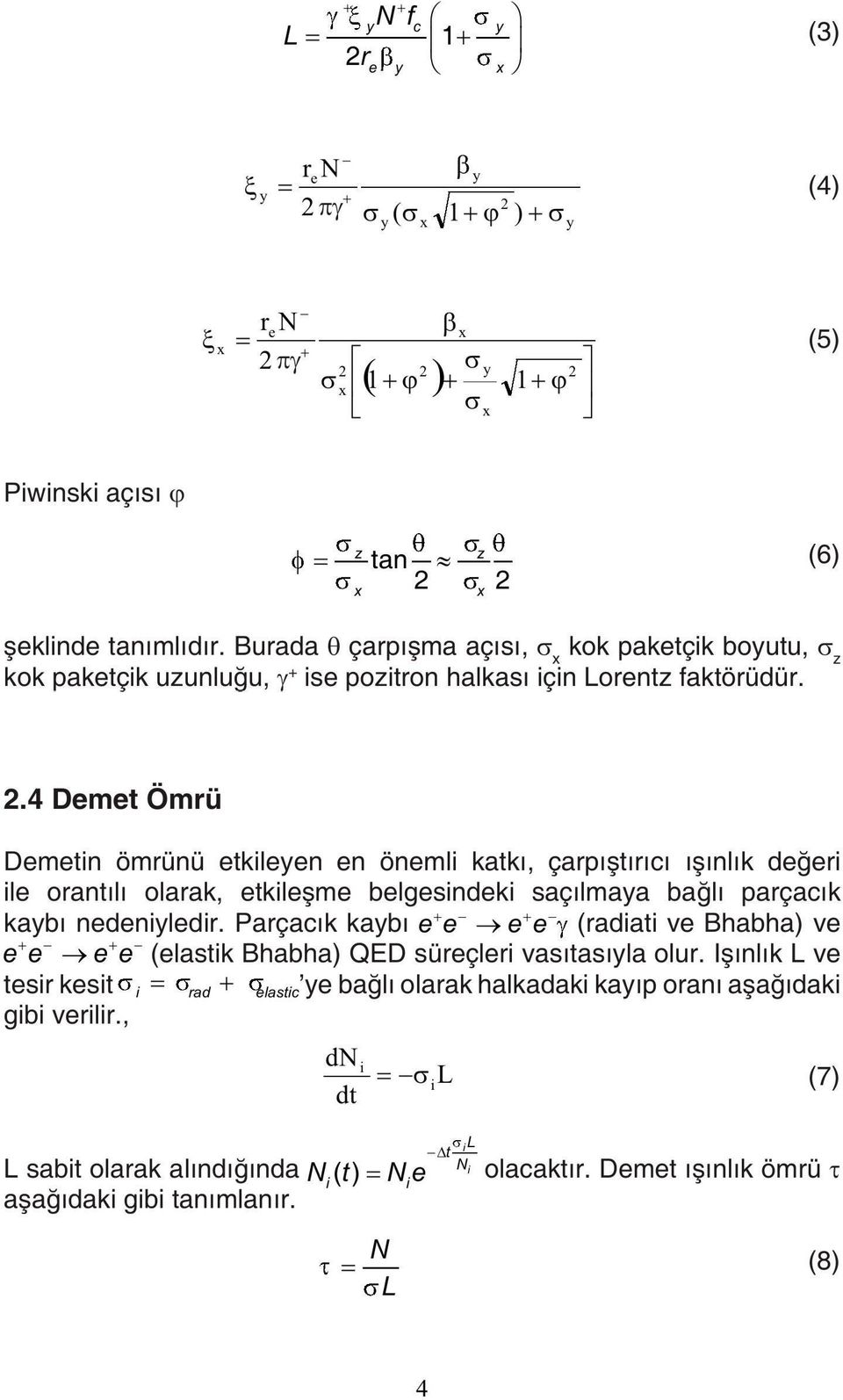 4 Demet Ömrü Demetin ömrünü etkileyen en önemli katkı, çarpıştırıcı ışınlık değeri ile orantılı olarak, etkileşme belgesindeki saçılmaya bağlı parçacık kaybı nedeniyledir.