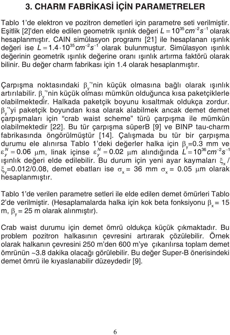 4-10 35 cnr 2 s~ 1 olarak bulunmuştur. Simülasyon ışınlık değerinin geometrik ışınlık değerine oranı ışınlık artırma faktörü olarak bilinir. Bu değer charm fabrikası için 1.4 olarak hesaplanmıştır.