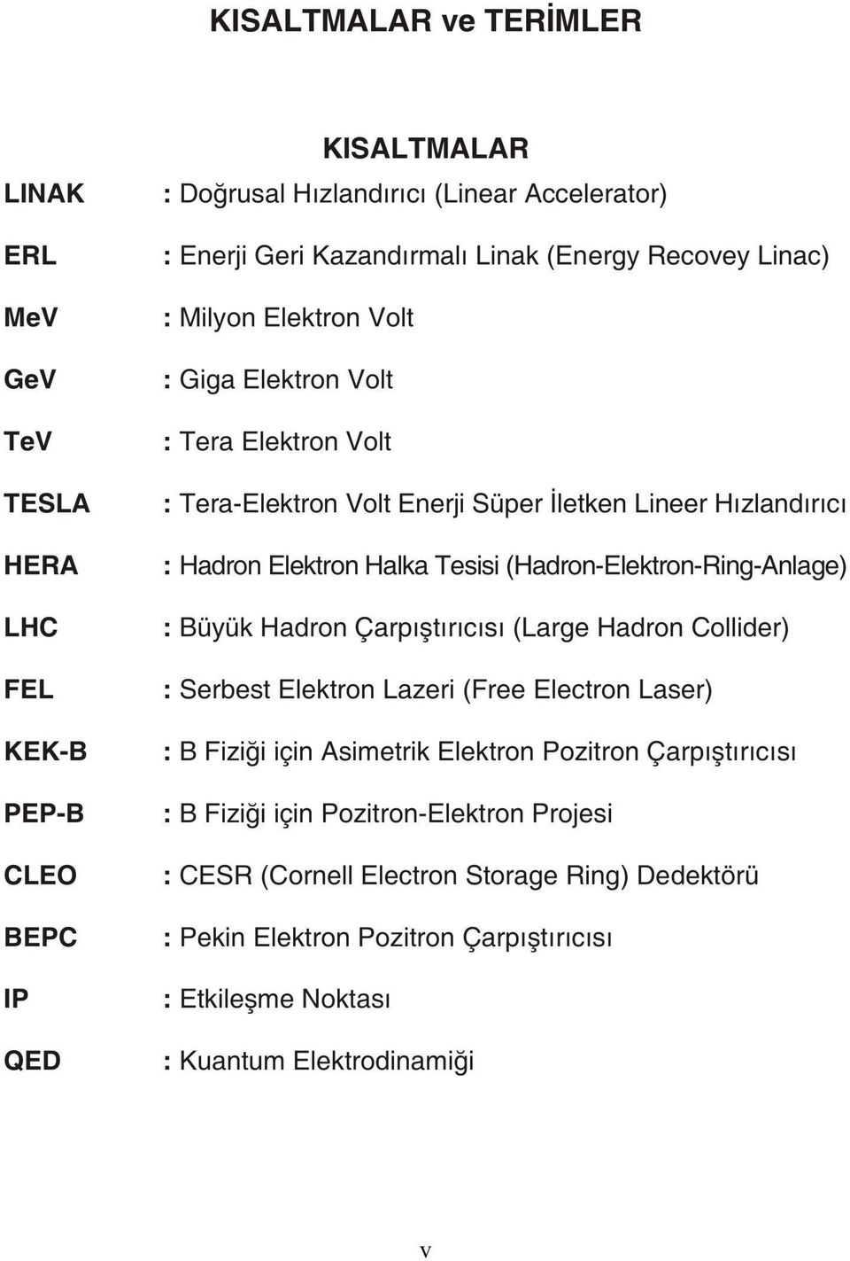 (Hadron-Elektron-Ring-Anlage) : Büyük Hadron Çarpıştırıcısı (Large Hadron Collider) : Serbest Elektron Lazeri (Free Electron Laser) : B Fiziği için Asimetrik Elektron Pozitron