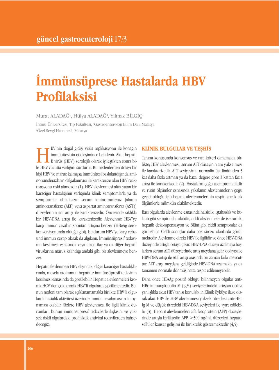 Akut hepatit B virüs (HBV ) serolojik olarak iyileştikten sonra bile HBV vücutta varlığını sürdürür.