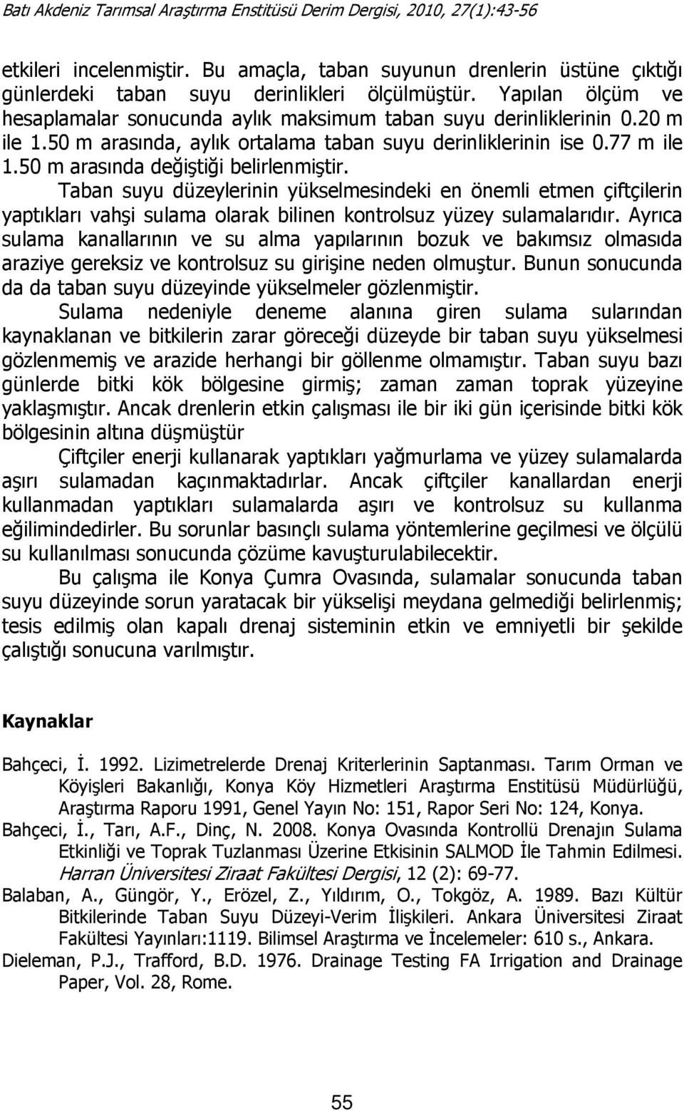 50 m arasında değiştiği belirlenmiştir. Taban suyu düzeylerinin yükselmesindeki en önemli etmen çiftçilerin yaptıkları vahşi sulama olarak bilinen kontrolsuz yüzey sulamalarıdır.