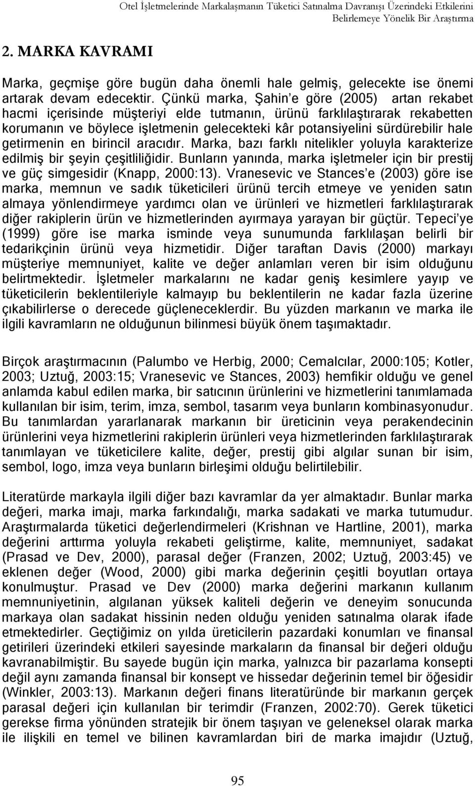 Çünkü marka, ġahin e göre (2005) artan rekabet hacmi içerisinde müģteriyi elde tutmanın, ürünü farklılaģtırarak rekabetten korumanın ve böylece iģletmenin gelecekteki kâr potansiyelini sürdürebilir